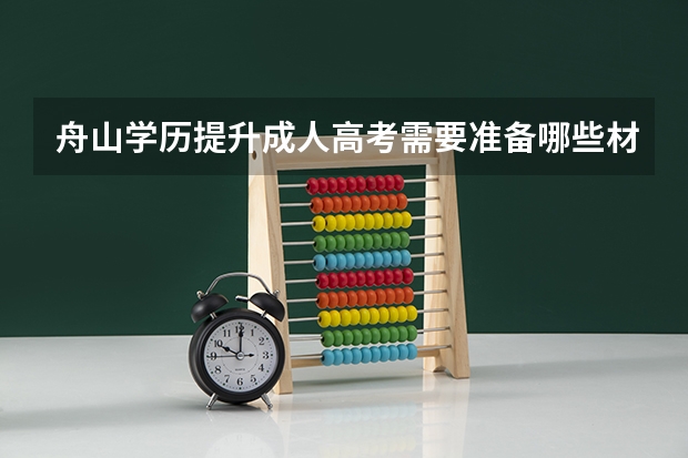 舟山学历提升成人高考需要准备哪些材料？