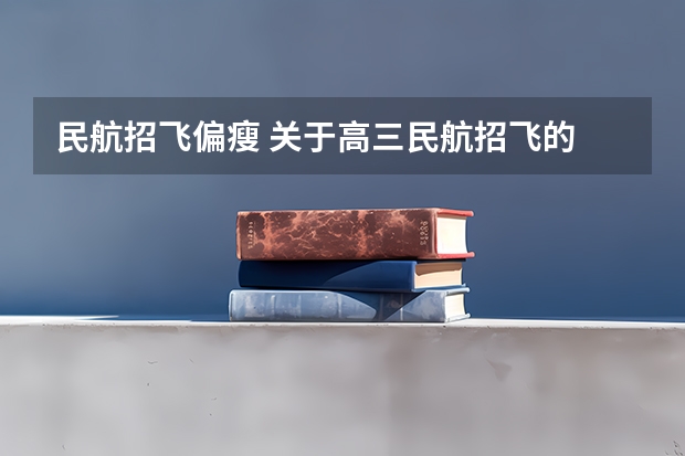 民航招飞偏瘦 关于高三民航招飞的