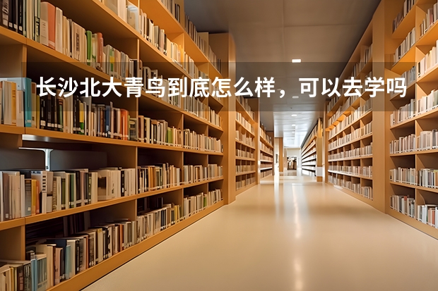 长沙北大青鸟到底怎么样，可以去学吗？