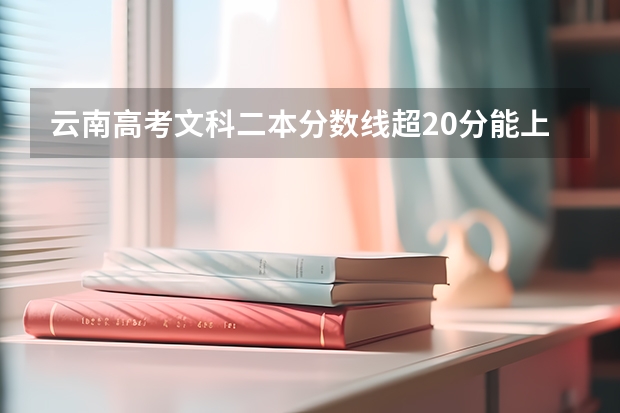 云南高考文科二本分数线超20分能上吗
