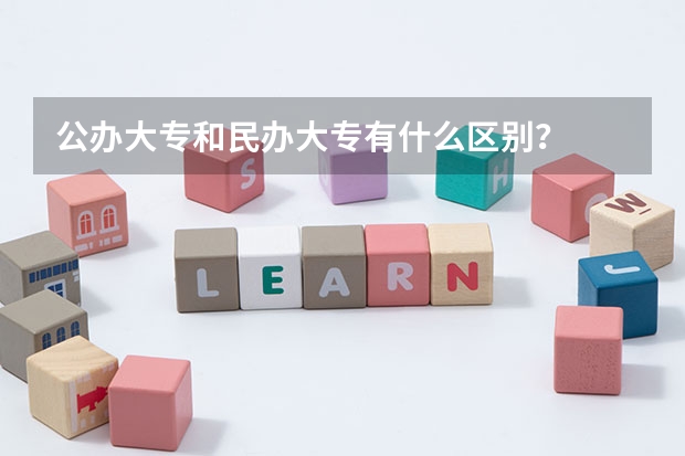 公办大专和民办大专有什么区别?