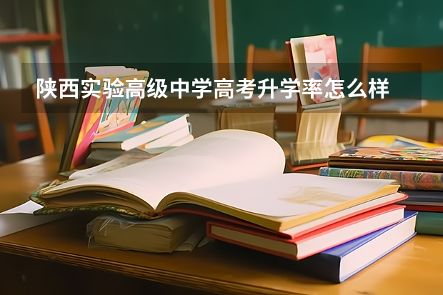 陕西实验高级中学高考升学率怎么样