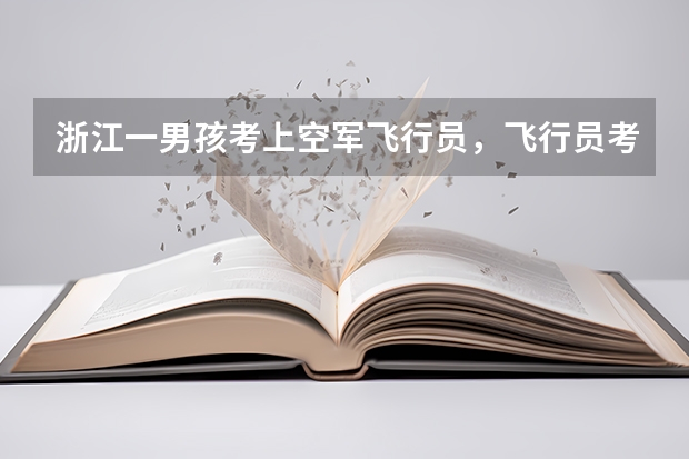 浙江一男孩考上空军飞行员，飞行员考试对学员有哪些身体要求？