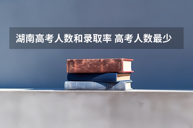 湖南高考人数和录取率 高考人数最少的省份