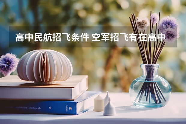 高中民航招飞条件 空军招飞有在高中招的么
