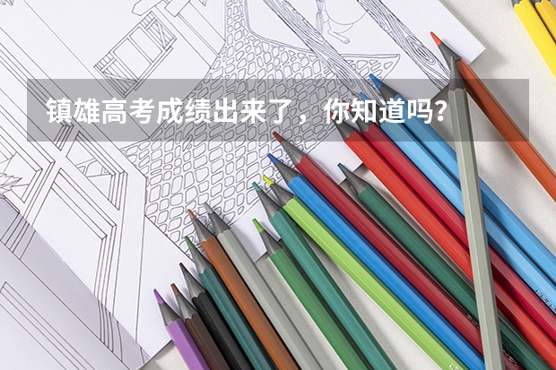 镇雄高考成绩出来了，你知道吗？