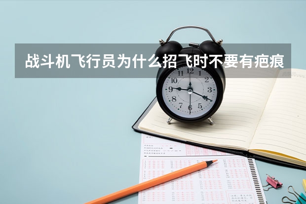 战斗机飞行员为什么招飞时不要有疤痕的？