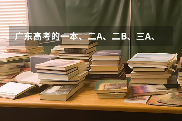 广东高考的一本、二A、二B、三A、三B是什么意思？