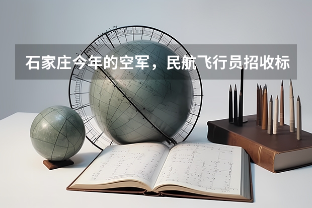 石家庄今年的空军，民航飞行员招收标准什么时候出来？
