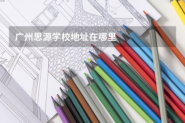 广州思源学校地址在哪里