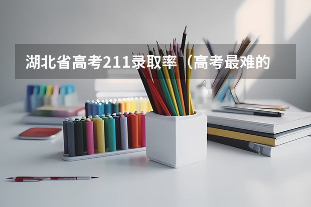 湖北省高考211录取率（高考最难的省份排名前十）