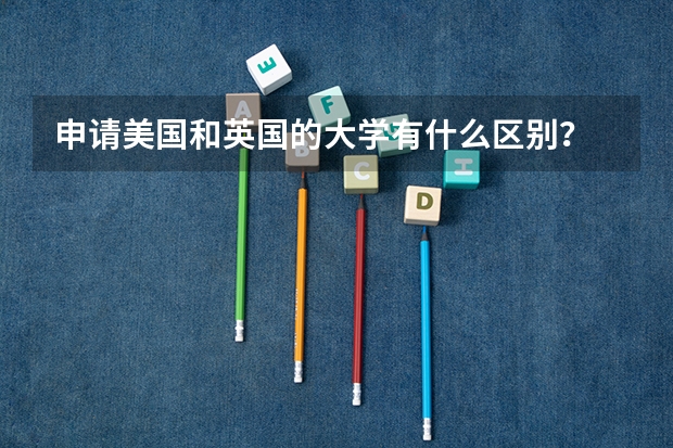 申请美国和英国的大学有什么区别?