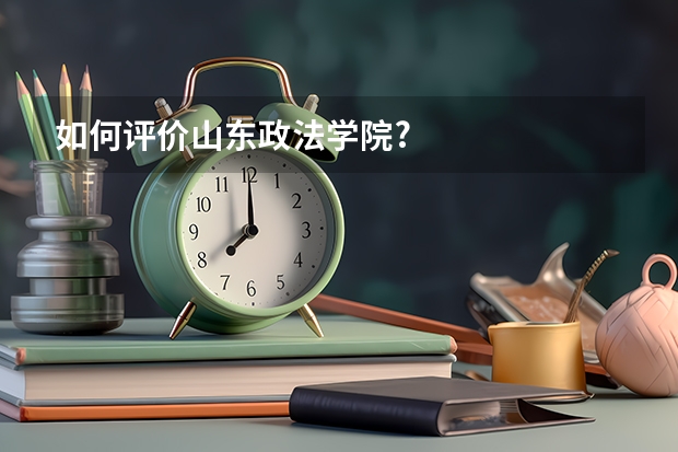 如何评价山东政法学院?