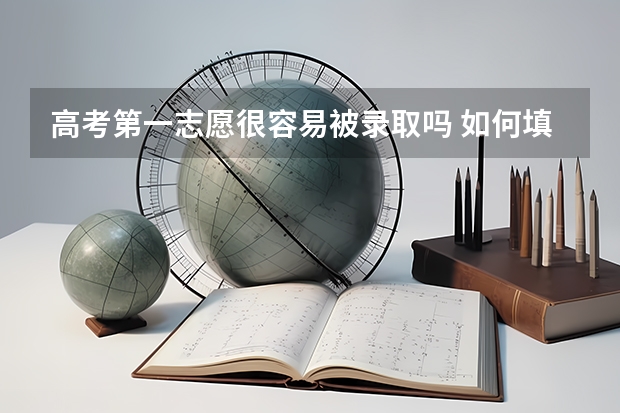 高考第一志愿很容易被录取吗 如何填报录取几率大
