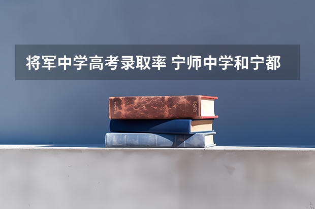 将军中学高考录取率 宁师中学和宁都中学有何区别