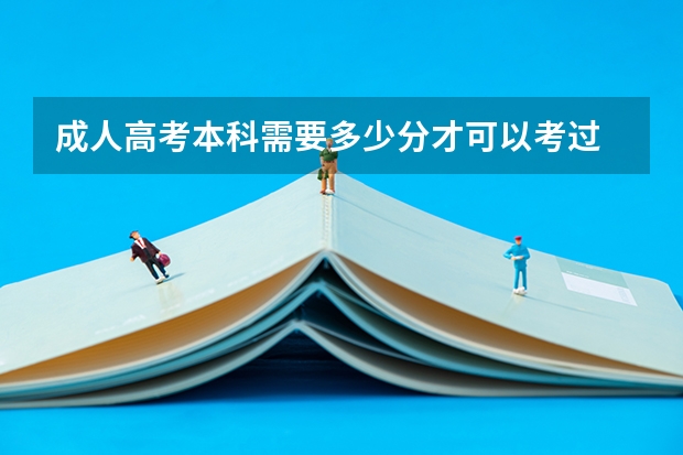 成人高考本科需要多少分才可以考过