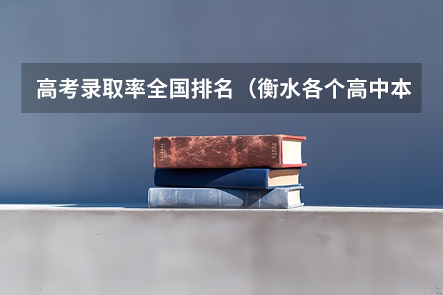 高考录取率全国排名（衡水各个高中本科录取率）