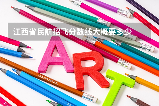 江西省民航招飞分数线大概要多少