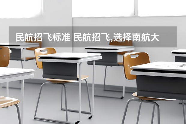 民航招飞标准 民航招飞,选择南航大还是中飞院？