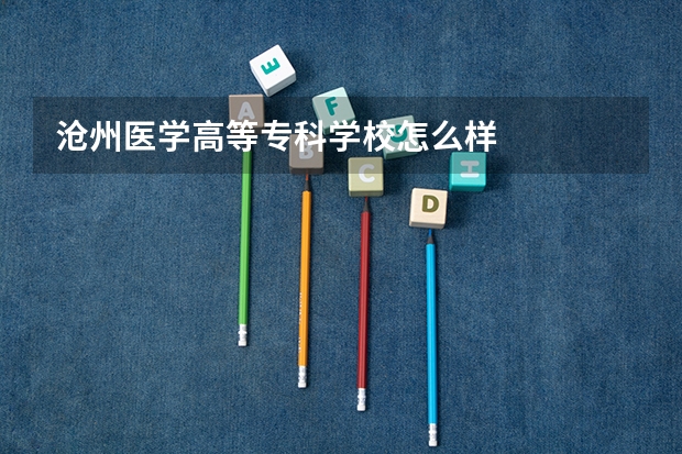 沧州医学高等专科学校怎么样