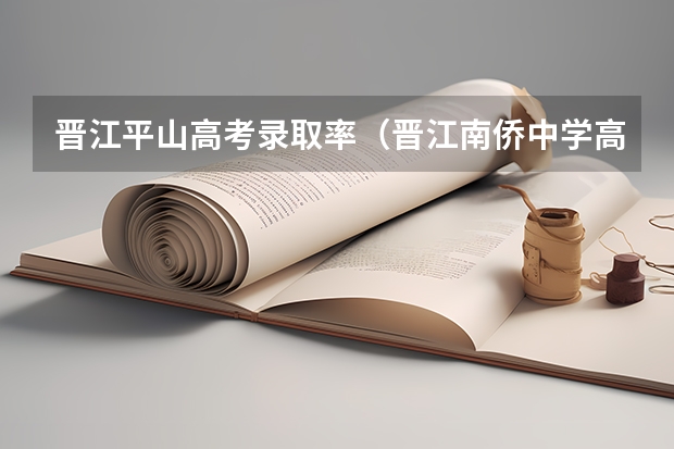 晋江平山高考录取率（晋江南侨中学高考录取率）