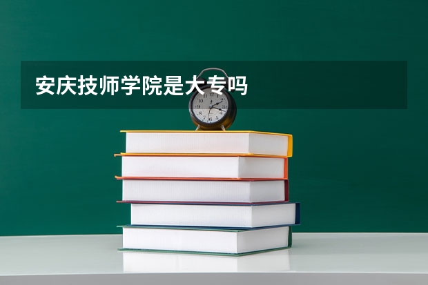 安庆技师学院是大专吗