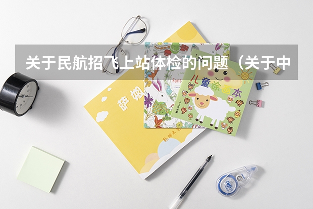 关于民航招飞上站体检的问题(关于中国民航大学招飞的上站体检项目)