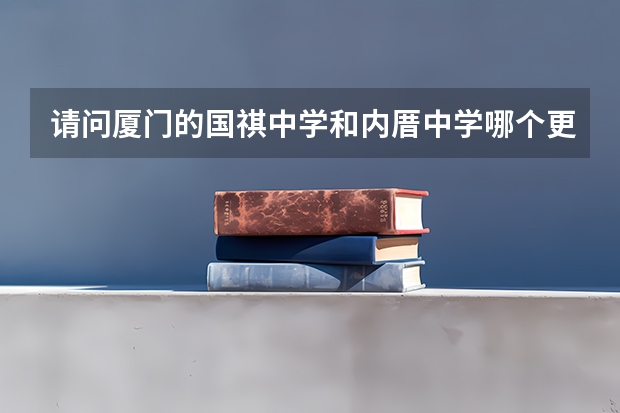 请问厦门的国祺中学和内厝中学哪个更好一些