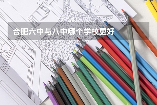 合肥六中与八中哪个学校更好