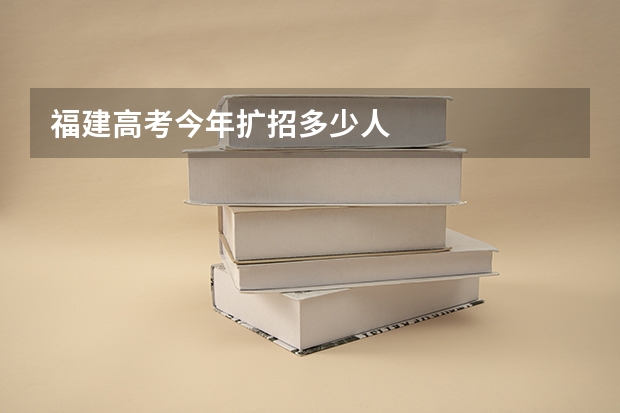 福建高考今年扩招多少人