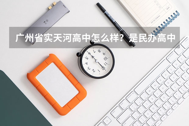 广州省实天河高中怎么样？是民办高中吗