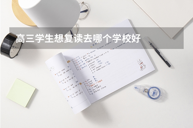 高三学生想复读去哪个学校好