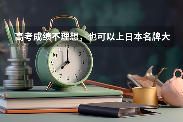 高考成绩不理想，也可以上日本名牌大学吗？