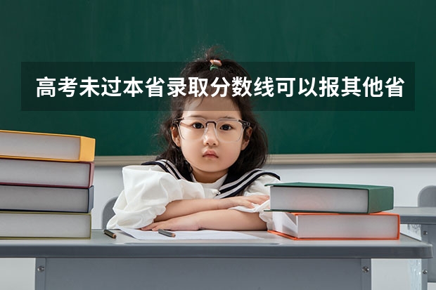 高考未过本省录取分数线可以报其他省吗