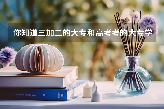 你知道三加二的大专和高考考的大专学历在就业上有什么不一样吗？