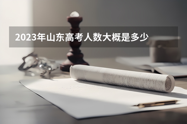 2023年山东高考人数大概是多少