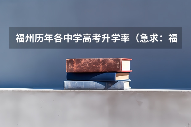 福州历年各中学高考升学率（急求：福州市各一类校高考升学率）