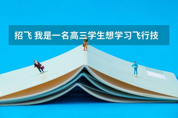 招飞 我是一名高三学生想学习飞行技术专业但我不是很清楚如何达标