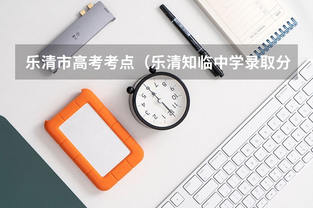 乐清市高考考点（乐清知临中学录取分数线）