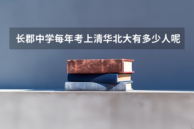 长郡中学每年考上清华北大有多少人呢？