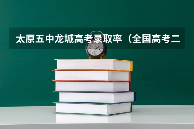 太原五中龙城高考录取率（全国高考二本录取率）