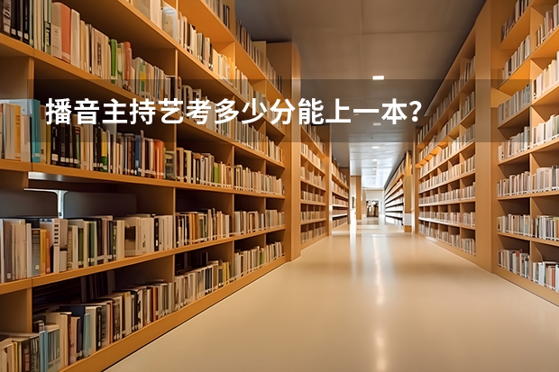 播音主持艺考多少分能上一本？