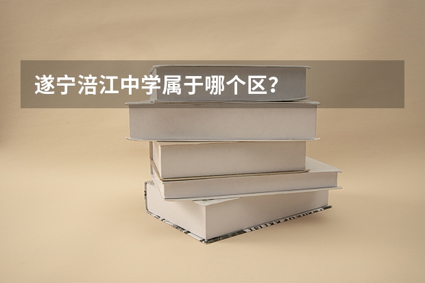 遂宁涪江中学属于哪个区？