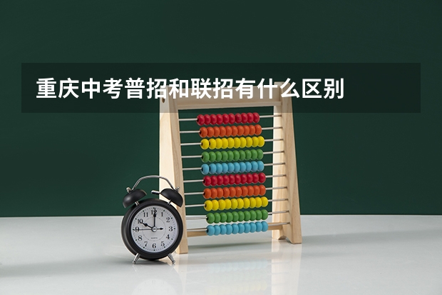 重庆中考普招和联招有什么区别