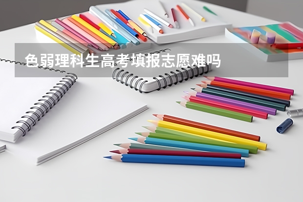 色弱理科生高考填报志愿难吗