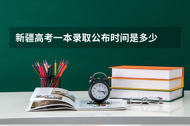 新疆高考一本录取公布时间是多少