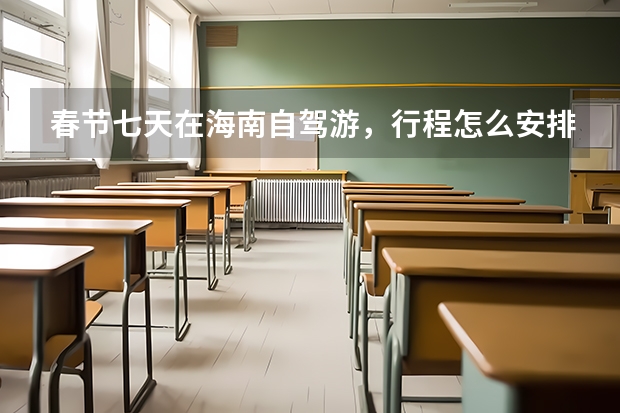 春节七天在海南自驾游,行程怎么安排合适