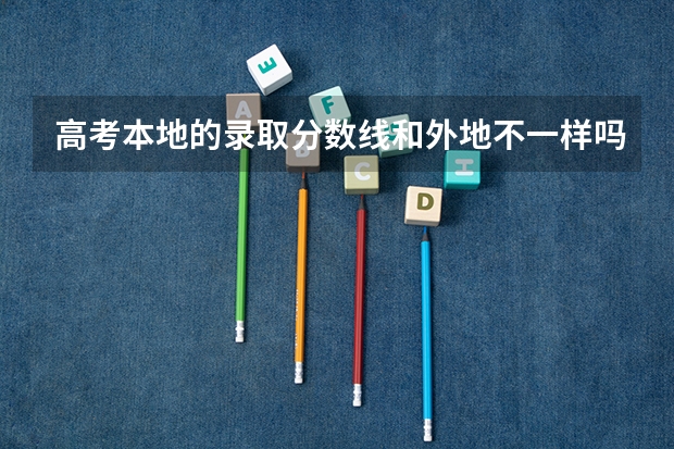 高考本地的录取分数线和外地不一样吗？