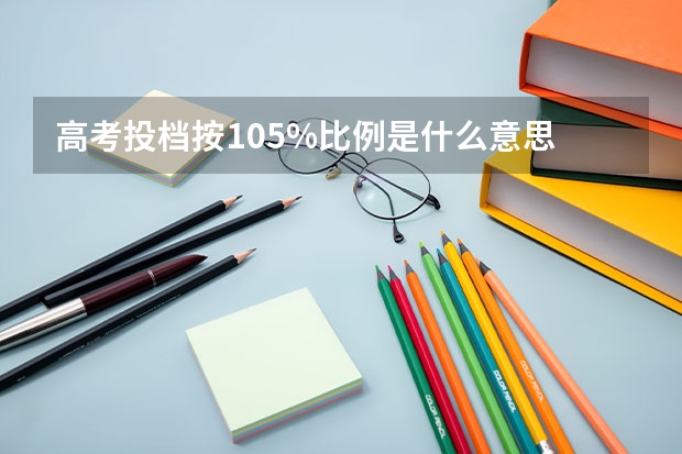 高考投档按105%比例是什么意思
