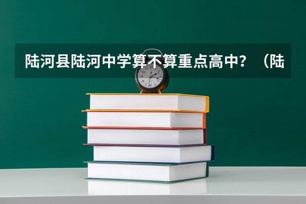 陆河县陆河中学算不算重点高中？（陆河实验中学小升初录取分数）